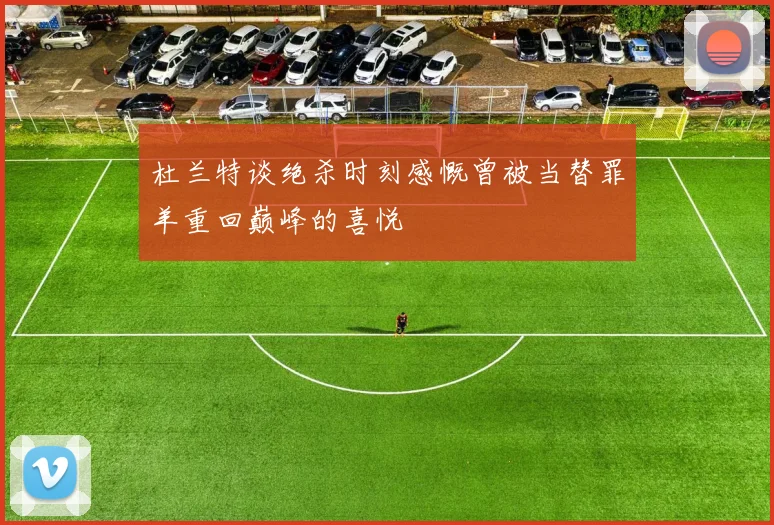 杜兰特谈绝杀时刻感慨曾被当替罪羊重回巅峰的喜悦