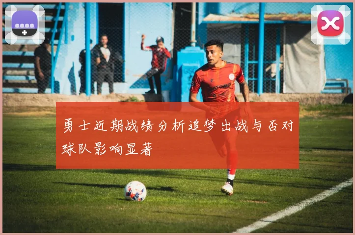 勇士近期战绩分析追梦出战与否对球队影响显著
