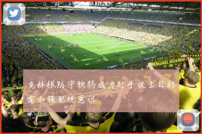 克林根防守软弱成为对手攻击目标需加强犯规意识